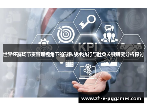 世界杯赛场节奏管理视角下的球队战术执行与胜负关键研究分析探讨