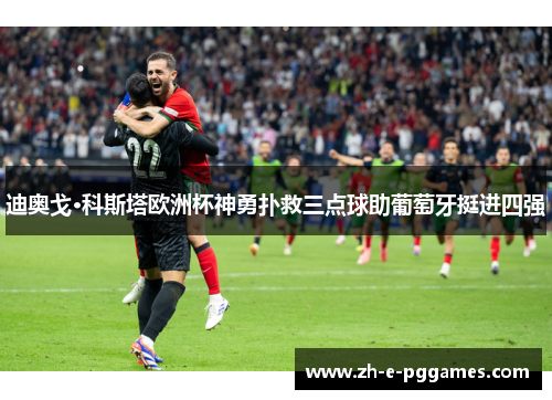 迪奥戈·科斯塔欧洲杯神勇扑救三点球助葡萄牙挺进四强 迪奥戈·科斯塔欧洲杯神勇扑救三点球助葡萄牙挺进四强