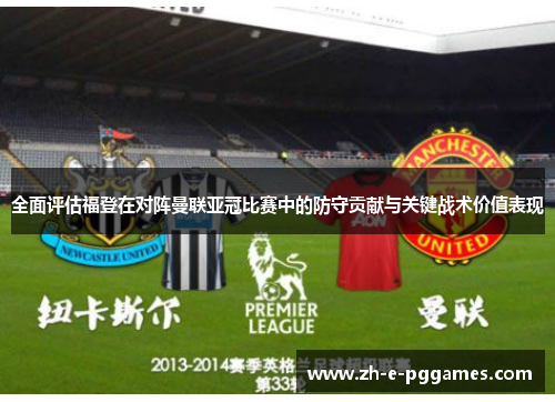全面评估福登在对阵曼联亚冠比赛中的防守贡献与关键战术价值表现