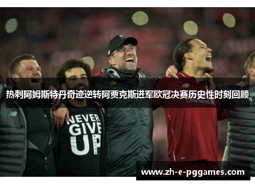 热刺阿姆斯特丹奇迹逆转阿贾克斯进军欧冠决赛历史性时刻回顾