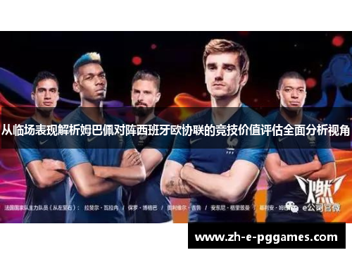 从临场表现解析姆巴佩对阵西班牙欧协联的竞技价值评估全面分析视角 从临场表现解析姆巴佩对阵西班牙欧协联的竞技价值评估全面分析视角
