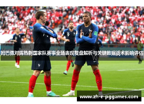 姆巴佩对阵热刺国家队赛事全场表现复盘解析与关键数据战术影响评估